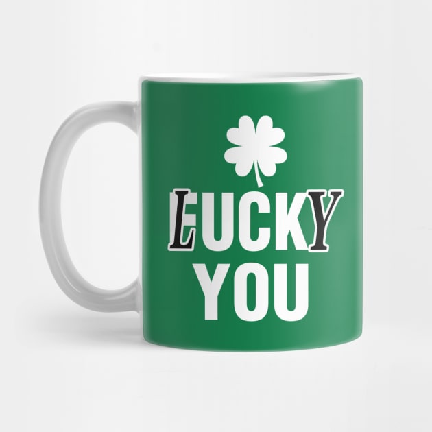 Lucky You Funny St Patricks Day by raeex